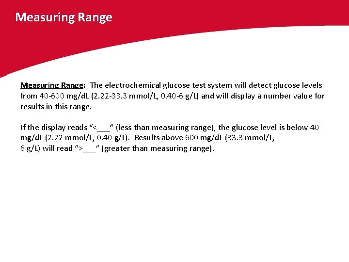 Measuring Range: The electrochemical glucose test system will detect glucose levels from 40 -600