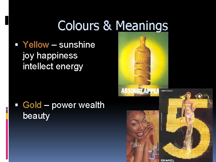 Colours & Meanings Yellow – sunshine joy happiness intellect energy Gold – power wealth