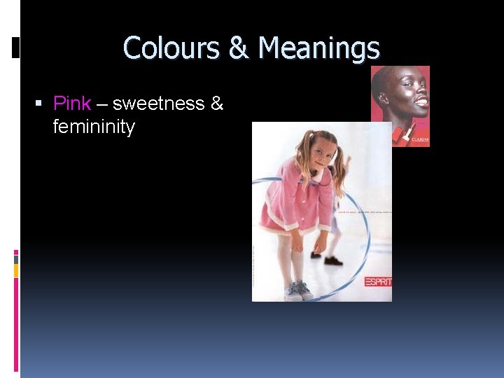 Colours & Meanings Pink – sweetness & femininity 