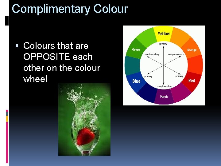 Complimentary Colours that are OPPOSITE each other on the colour wheel Complimentary Colours that are OPPOSITE each other on the colour wheel