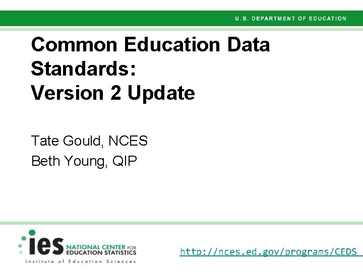 Common Education Data Standards: Version 2 Update Tate Gould, NCES Beth Young, QIP http: