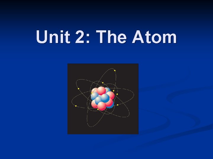 Unit 2: The Atom 