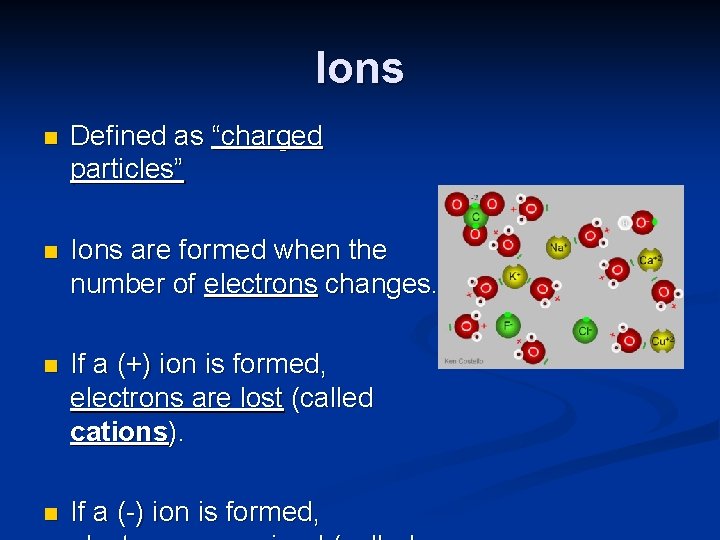 Ions n Defined as “charged particles” n Ions are formed when the number of
