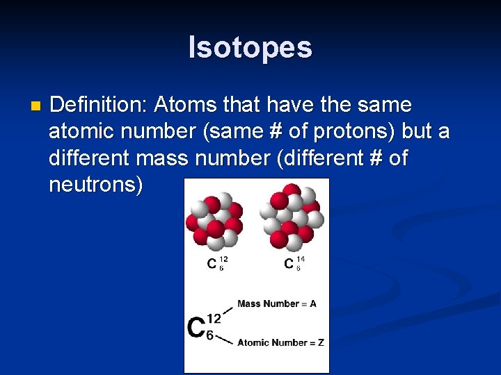 Isotopes n Definition: Atoms that have the same atomic number (same # of protons)