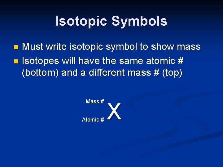 Isotopic Symbols Must write isotopic symbol to show mass n Isotopes will have the