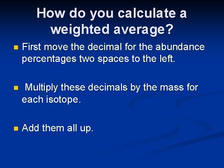 How do you calculate a weighted average? n First move the decimal for the