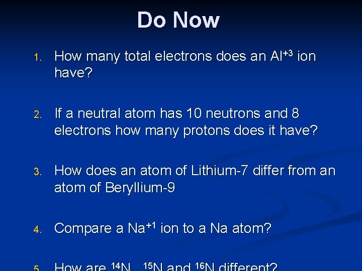 Do Now 1. How many total electrons does an Al+3 ion have? 2. If