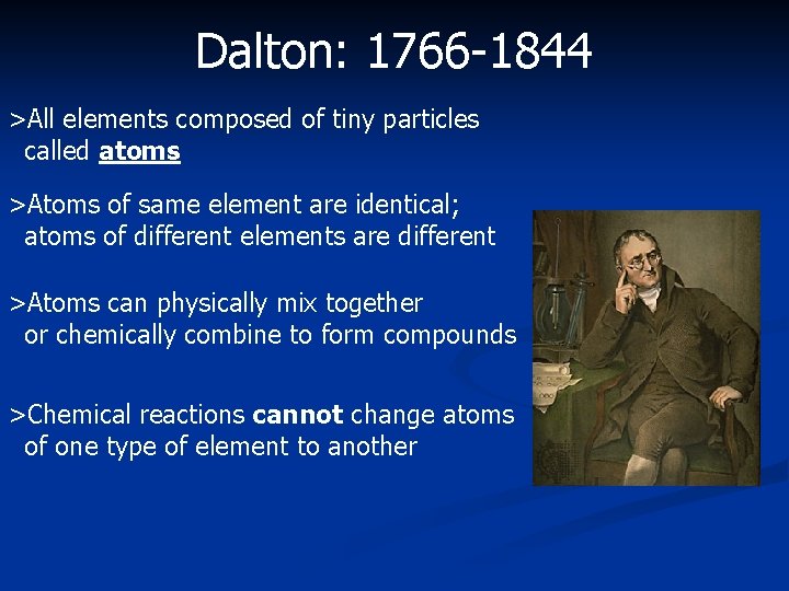 Dalton: 1766 -1844 >All elements composed of tiny particles called atoms >Atoms of same