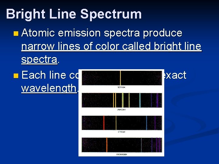 Bright Line Spectrum n Atomic emission spectra produce narrow lines of color called bright
