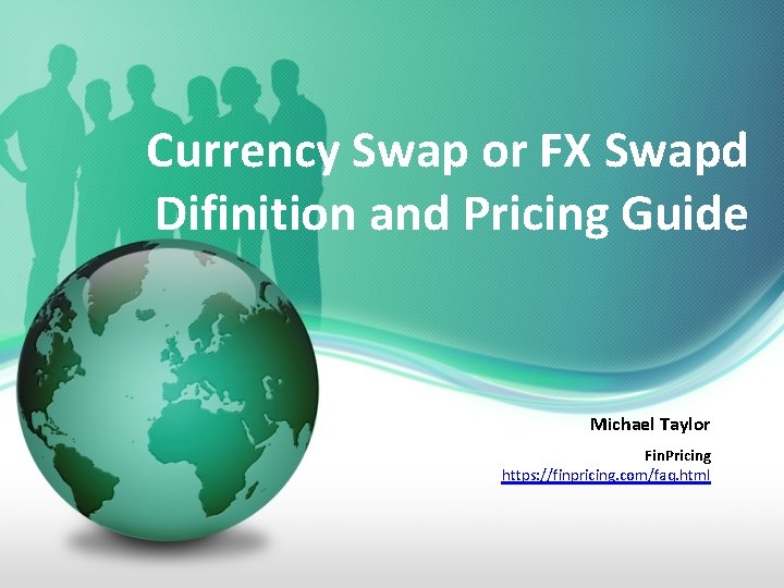 Currency Swap or FX Swapd Difinition and Pricing Guide Michael Taylor Fin. Pricing https: