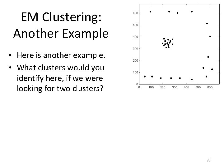 EM Clustering: Another Example • Here is another example. • What clusters would you