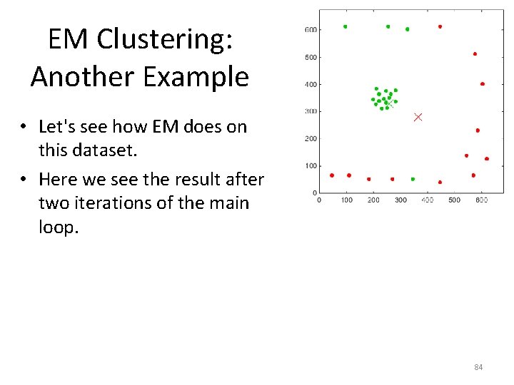 EM Clustering: Another Example • Let's see how EM does on this dataset. •