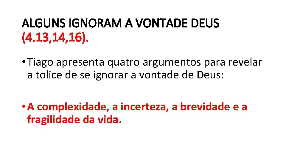 ALGUNS IGNORAM A VONTADE DEUS (4. 13, 14, 16). • Tiago apresenta quatro argumentos ALGUNS IGNORAM A VONTADE DEUS (4. 13, 14, 16). • Tiago apresenta quatro argumentos