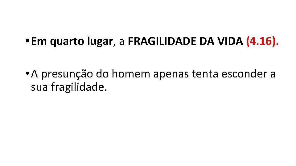 • Em quarto lugar, a FRAGILIDADE DA VIDA (4. 16). • A presunção • Em quarto lugar, a FRAGILIDADE DA VIDA (4. 16). • A presunção