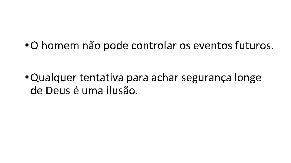 • O homem não pode controlar os eventos futuros. • Qualquer tentativa para • O homem não pode controlar os eventos futuros. • Qualquer tentativa para