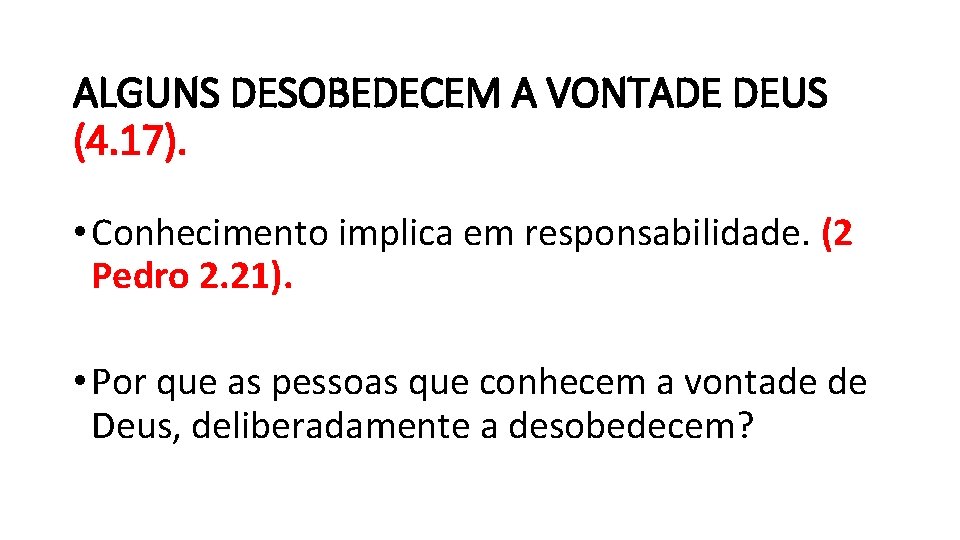 ALGUNS DESOBEDECEM A VONTADE DEUS (4. 17). • Conhecimento implica em responsabilidade. (2 Pedro ALGUNS DESOBEDECEM A VONTADE DEUS (4. 17). • Conhecimento implica em responsabilidade. (2 Pedro