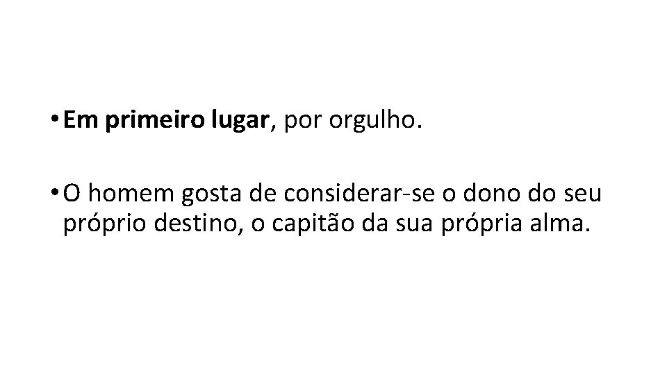 • Em primeiro lugar, por orgulho. • O homem gosta de considerar-se o • Em primeiro lugar, por orgulho. • O homem gosta de considerar-se o