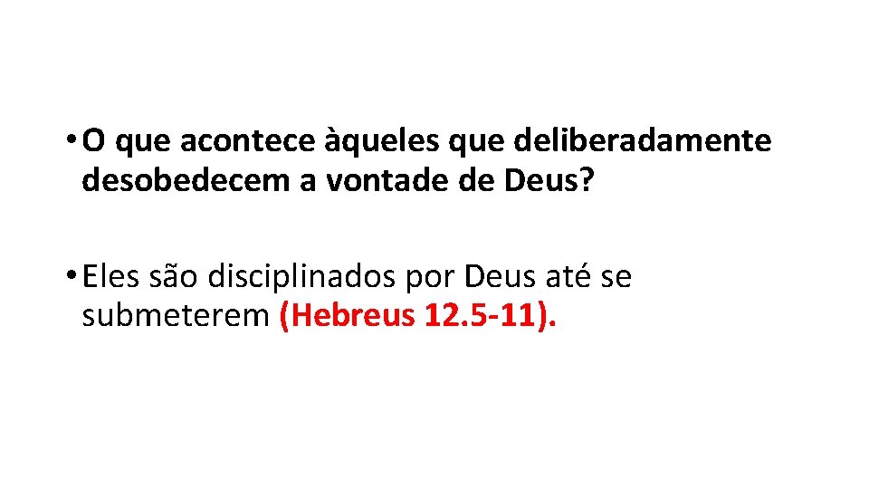 • O que acontece àqueles que deliberadamente desobedecem a vontade de Deus? • • O que acontece àqueles que deliberadamente desobedecem a vontade de Deus? •