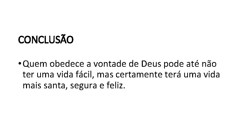 CONCLUSÃO • Quem obedece a vontade de Deus pode até não ter uma vida CONCLUSÃO • Quem obedece a vontade de Deus pode até não ter uma vida