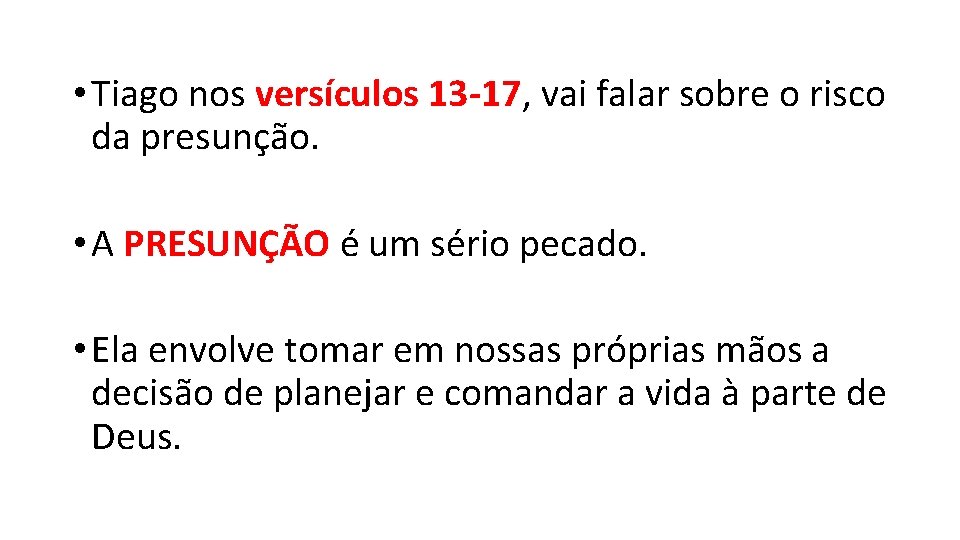 • Tiago nos versículos 13 -17, vai falar sobre o risco da presunção. • Tiago nos versículos 13 -17, vai falar sobre o risco da presunção.