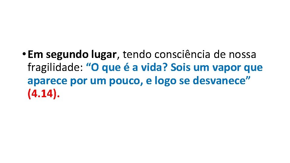 • Em segundo lugar, tendo consciência de nossa fragilidade: “O que é a • Em segundo lugar, tendo consciência de nossa fragilidade: “O que é a