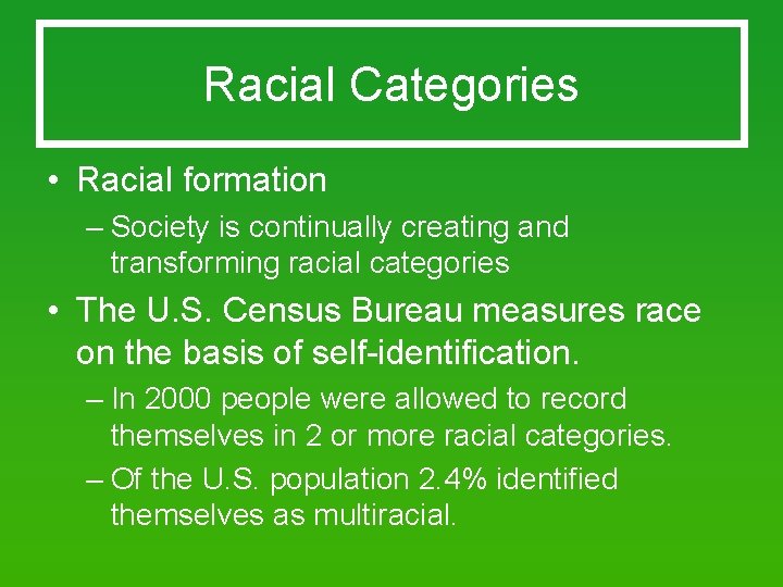 Racial Categories • Racial formation – Society is continually creating and transforming racial categories