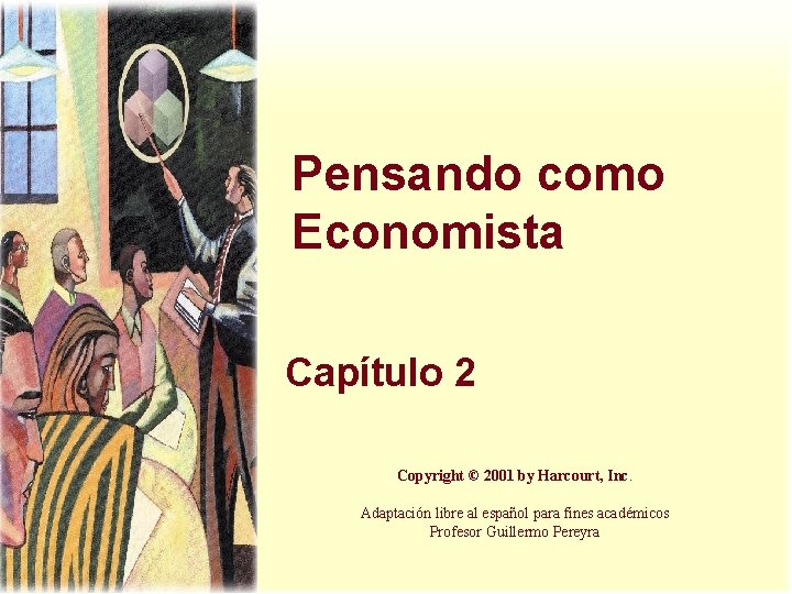 Pensando como Economista Capítulo 2 Copyright © 2001 by Harcourt, Inc. Adaptación libre al