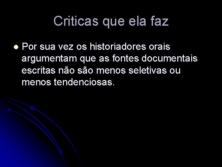 Criticas que ela faz l Por sua vez os historiadores orais argumentam que as