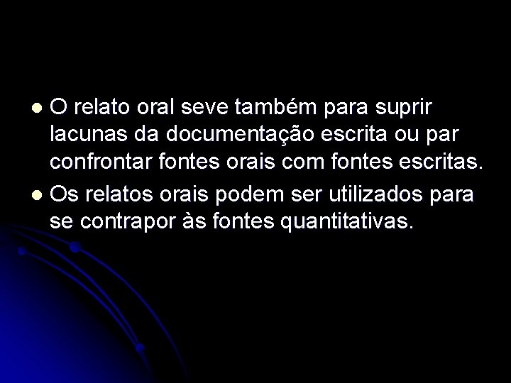 O relato oral seve também para suprir lacunas da documentação escrita ou par confrontar