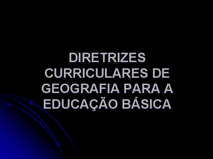 DIRETRIZES CURRICULARES DE GEOGRAFIA PARA A EDUCAÇÃO BÁSICA 