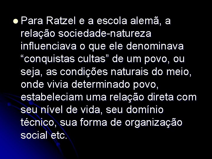 l Para Ratzel e a escola alemã, a relação sociedade-natureza influenciava o que ele