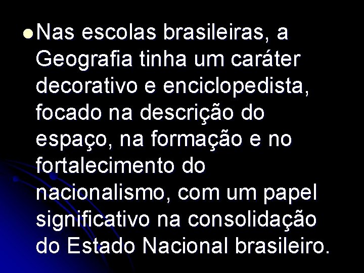 l Nas escolas brasileiras, a Geografia tinha um caráter decorativo e enciclopedista, focado na