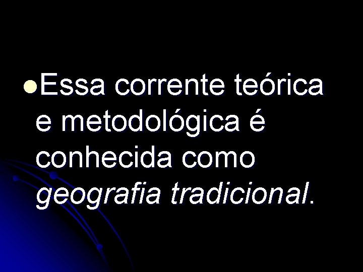 l. Essa corrente teórica e metodológica é conhecida como geografia tradicional. 