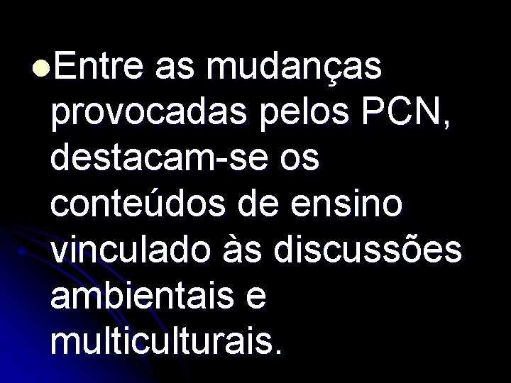 l. Entre as mudanças provocadas pelos PCN, destacam-se os conteúdos de ensino vinculado às