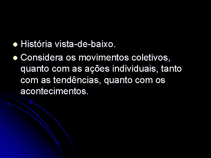 História vista-de-baixo. l Considera os movimentos coletivos, quanto com as ações individuais, tanto com