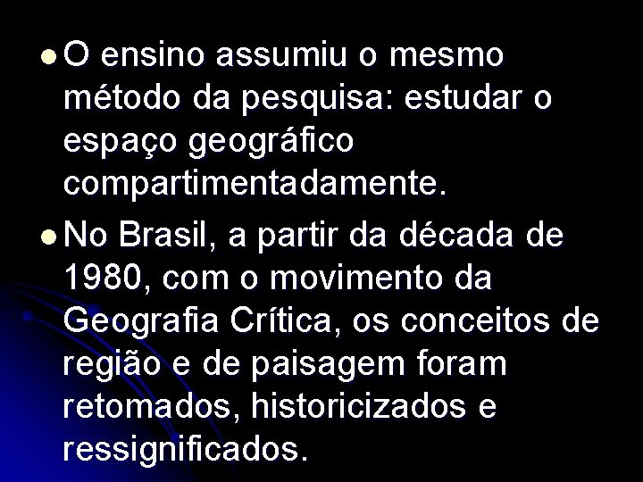 l. O ensino assumiu o mesmo método da pesquisa: estudar o espaço geográfico compartimentadamente.