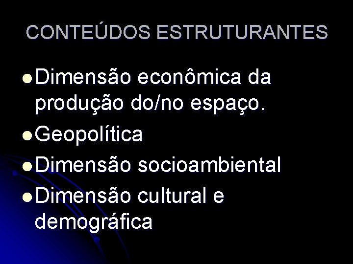 CONTEÚDOS ESTRUTURANTES l Dimensão econômica da produção do/no espaço. l Geopolítica l Dimensão socioambiental