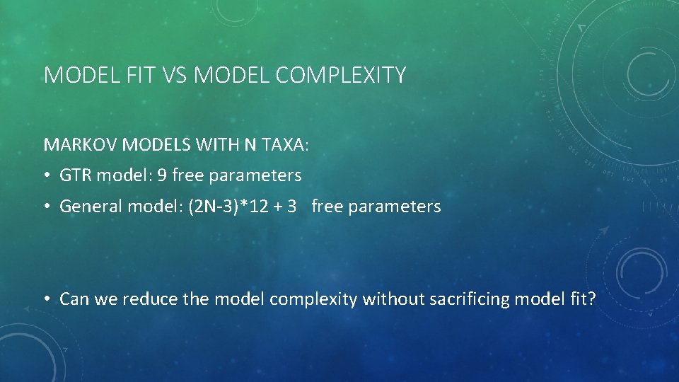 MODEL FIT VS MODEL COMPLEXITY MARKOV MODELS WITH N TAXA: • GTR model: 9
