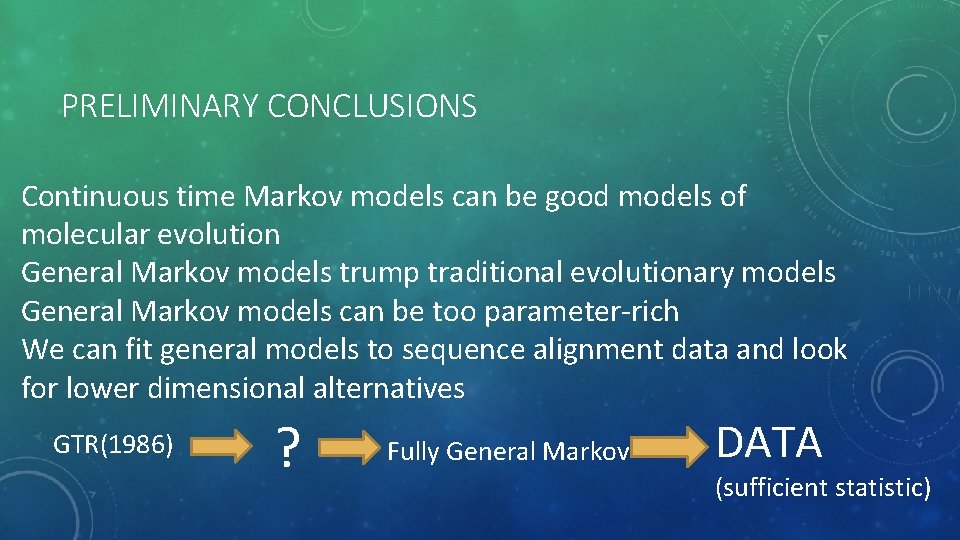 PRELIMINARY CONCLUSIONS Continuous time Markov models can be good models of molecular evolution General