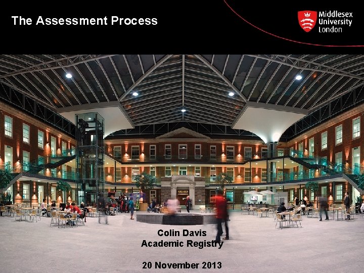 The Assessment Process Colin Davis Academic Registry 20 November 2013 