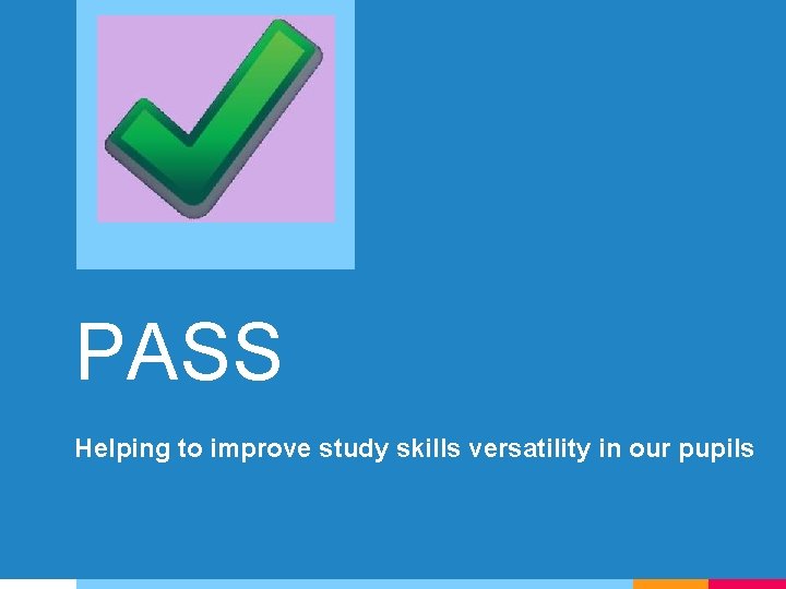 PASS Helping to improve study skills versatility in our pupils 