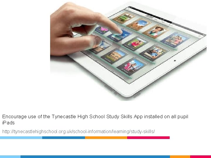 Encourage use of the Tynecastle High School Study Skills App installed on all pupil