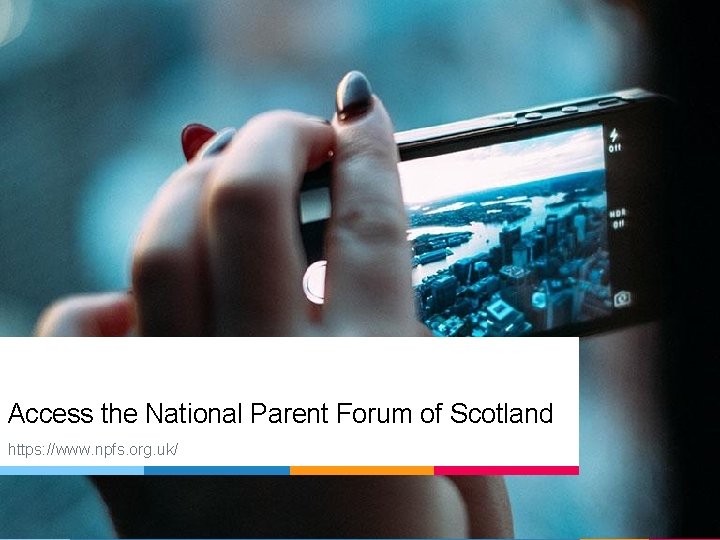 Access the National Parent Forum of Scotland https: //www. npfs. org. uk/ 