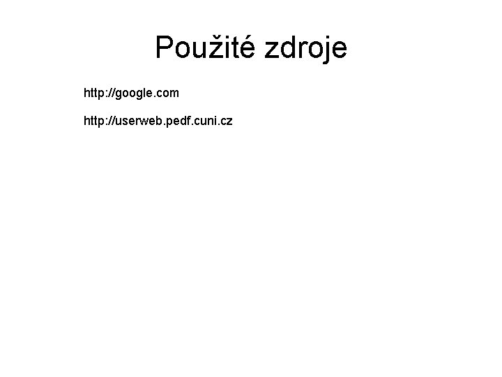 Použité zdroje http: //google. com http: //userweb. pedf. cuni. cz 