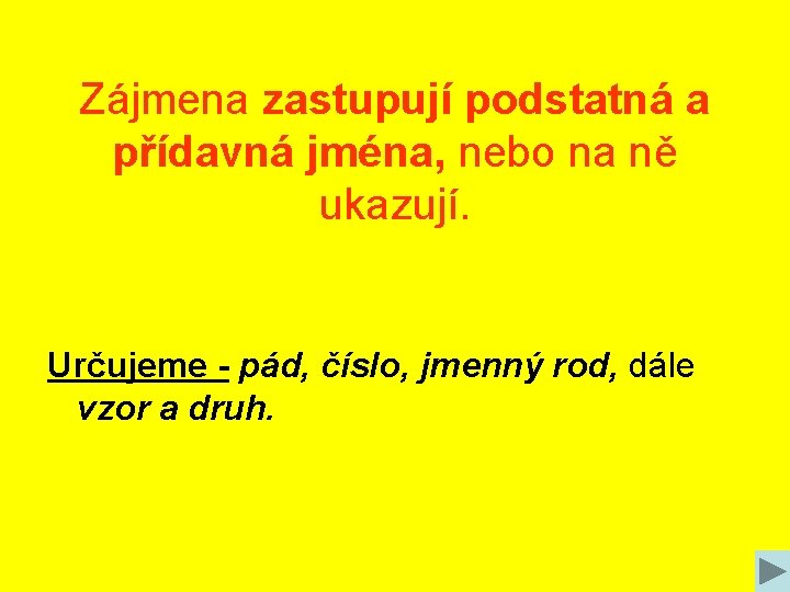 Zájmena zastupují podstatná a přídavná jména, nebo na ně ukazují. Určujeme - pád, číslo,