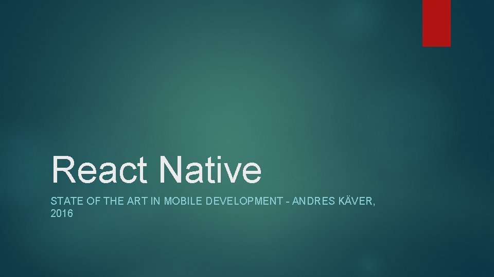 React Native STATE OF THE ART IN MOBILE DEVELOPMENT - ANDRES KÄVER, 2016 