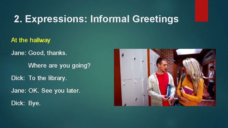 2. Expressions: Informal Greetings At the hallway Jane: Good, thanks. Where are you going?