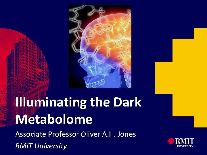 Illuminating the Dark Metabolome Associate Professor Oliver A. H. Jones RMIT University 