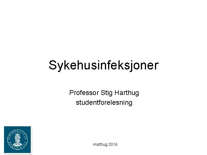 Sykehusinfeksjoner Professor Stig Harthug studentforelesning Harthug 2016 