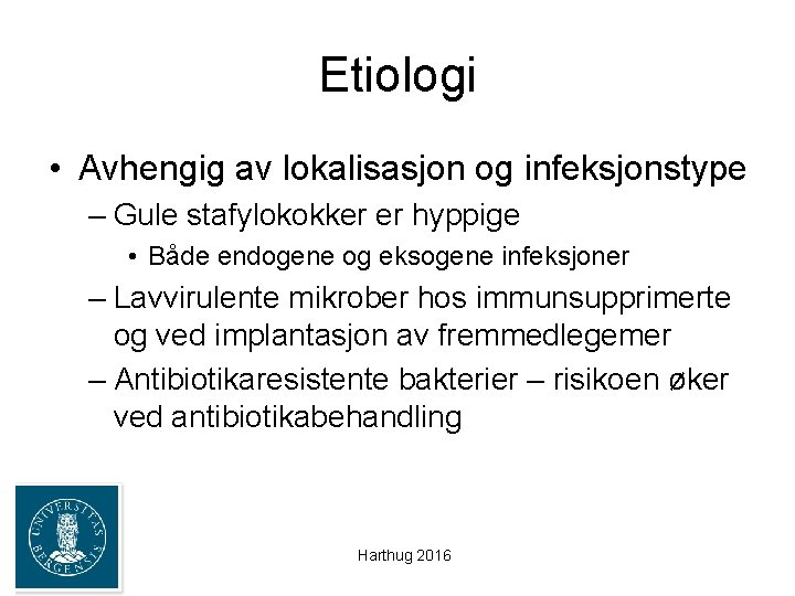 Etiologi • Avhengig av lokalisasjon og infeksjonstype – Gule stafylokokker er hyppige • Både